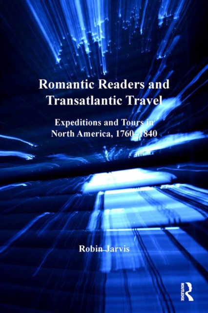 Romantic Readers and Transatlantic Travel : Expeditions and Tours in North America, 1760-1840, PDF eBook