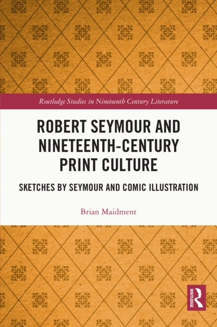 Robert Seymour and Nineteenth-Century Print Culture : Sketches by Seymour and Comic Illustration, EPUB eBook