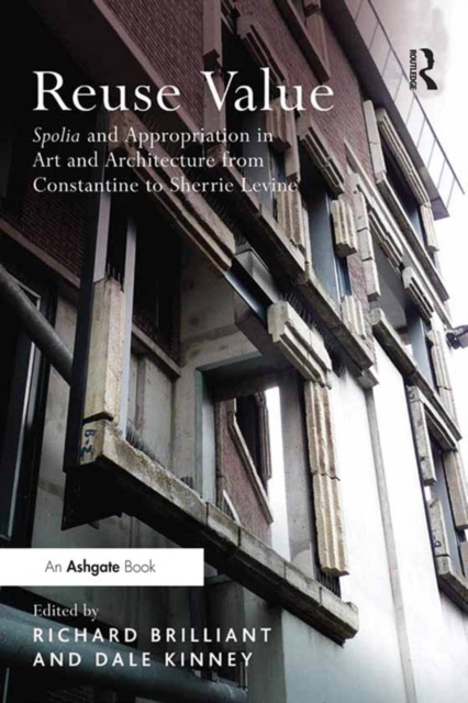 Reuse Value : Spolia and Appropriation in Art and Architecture from Constantine to Sherrie Levine, EPUB eBook