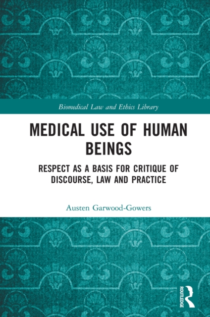 Medical Use of Human Beings : Respect as a Basis for Critique of Discourse, Law and Practice, EPUB eBook