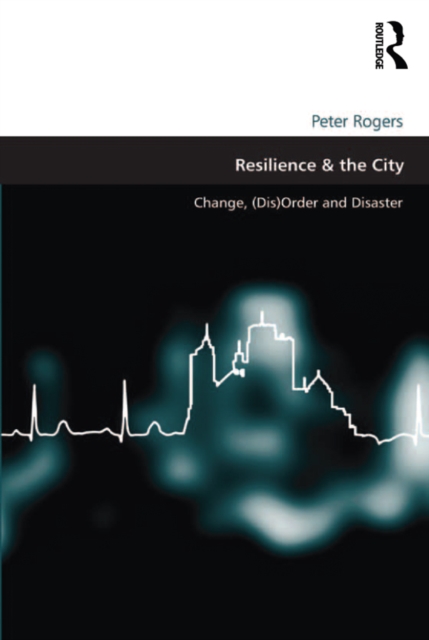 Resilience & the City : Change, (Dis)Order and Disaster, PDF eBook