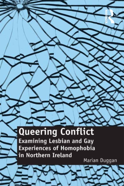 Queering Conflict : Examining Lesbian and Gay Experiences of Homophobia in Northern Ireland, EPUB eBook
