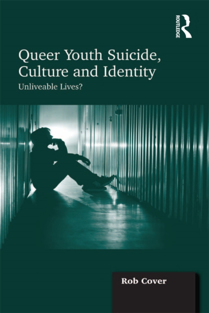 Queer Youth Suicide, Culture and Identity : Unliveable Lives?, EPUB eBook