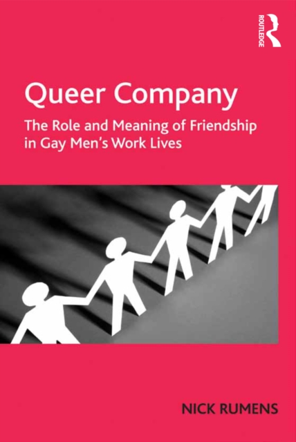 Queer Company : The Role and Meaning of Friendship in Gay Men's Work Lives, PDF eBook
