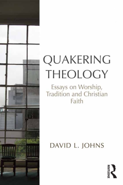 Quakering Theology : Essays on Worship, Tradition and Christian Faith, PDF eBook