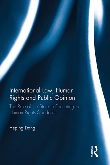 International Law, Human Rights and Public Opinion : The Role of the State in Educating on Human Rights Standards, PDF eBook
