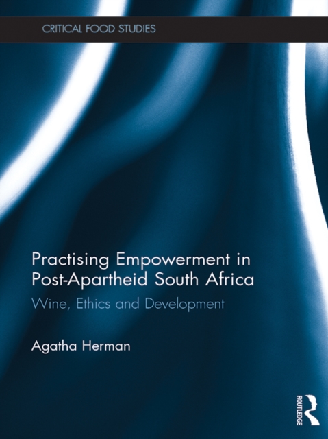 Practising Empowerment in Post-Apartheid South Africa : Wine, Ethics and Development, EPUB eBook