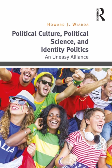Political Culture, Political Science, and Identity Politics : An Uneasy Alliance, PDF eBook