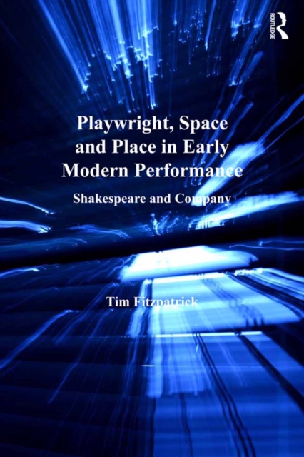 Playwright, Space and Place in Early Modern Performance : Shakespeare and Company, EPUB eBook