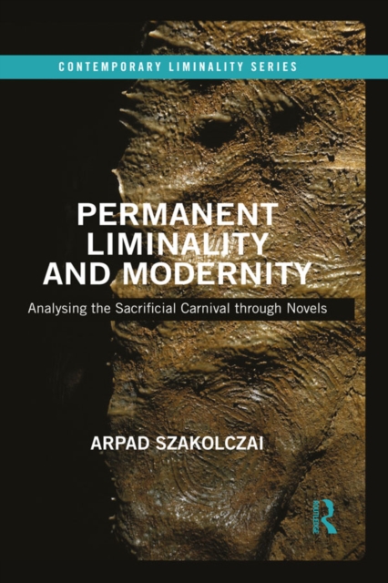 Permanent Liminality and Modernity : Analysing the Sacrificial Carnival through Novels, EPUB eBook