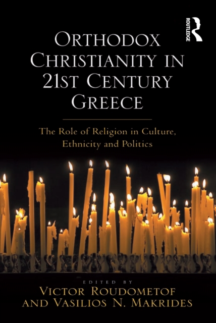 Orthodox Christianity in 21st Century Greece : The Role of Religion in Culture, Ethnicity and Politics, EPUB eBook