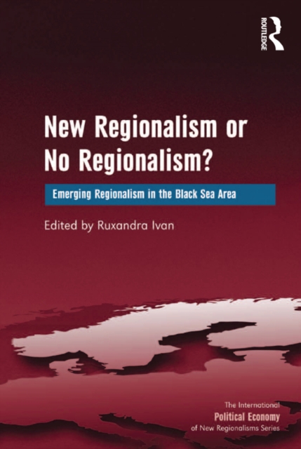 New Regionalism or No Regionalism? : Emerging Regionalism in the Black Sea Area, PDF eBook
