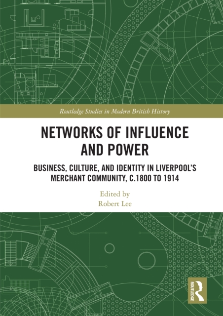 Networks of Influence and Power : Business, Culture and Identity in Liverpool's Merchant Community, c.1800 to 1914, EPUB eBook