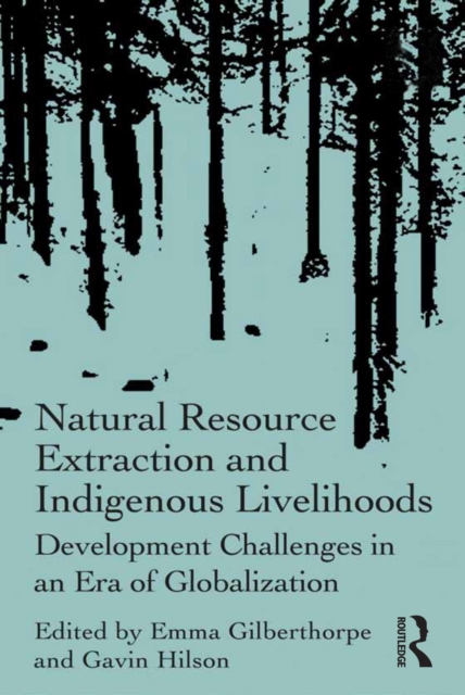 Natural Resource Extraction and Indigenous Livelihoods : Development Challenges in an Era of Globalization, PDF eBook