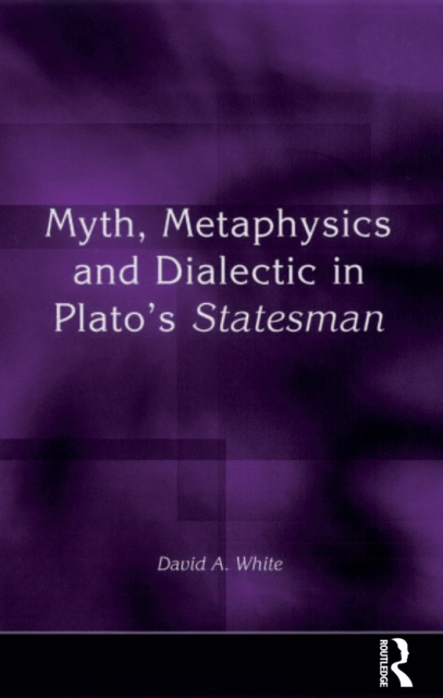 Myth, Metaphysics and Dialectic in Plato's Statesman, PDF eBook