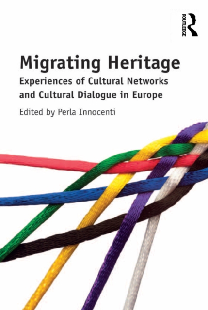Migrating Heritage : Experiences of Cultural Networks and Cultural Dialogue in Europe, EPUB eBook