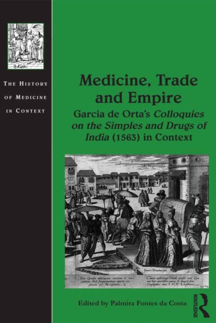Medicine, Trade and Empire : Garcia de Orta's Colloquies on the Simples and Drugs of India (1563) in Context, EPUB eBook