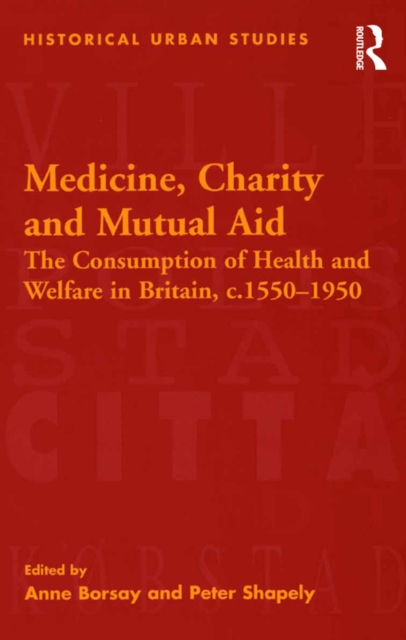 Medicine, Charity and Mutual Aid : The Consumption of Health and Welfare in Britain, c.1550-1950, PDF eBook