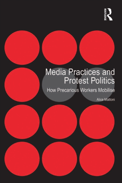 Media Practices and Protest Politics : How Precarious Workers Mobilise, EPUB eBook