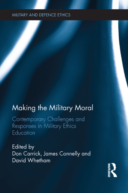 Making the Military Moral : Contemporary Challenges and Responses in Military Ethics Education, PDF eBook