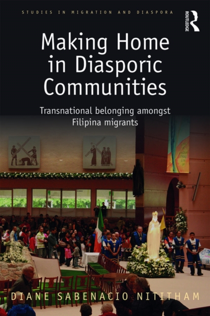 Making Home in Diasporic Communities : Transnational belonging amongst Filipina migrants, PDF eBook