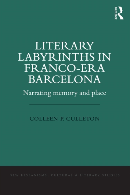 Literary Labyrinths in Franco-Era Barcelona : Narrating Memory and Place, PDF eBook