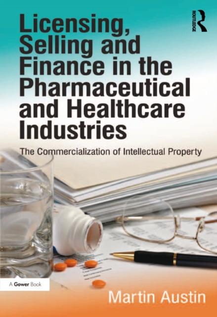 Licensing, Selling and Finance in the Pharmaceutical and Healthcare Industries : The Commercialization of Intellectual Property, PDF eBook