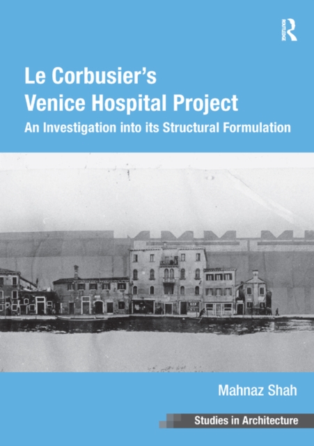 Le Corbusier's Venice Hospital Project : An Investigation into its Structural Formulation, PDF eBook