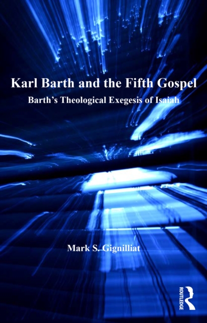 Karl Barth and the Fifth Gospel : Barth's Theological Exegesis of Isaiah, EPUB eBook