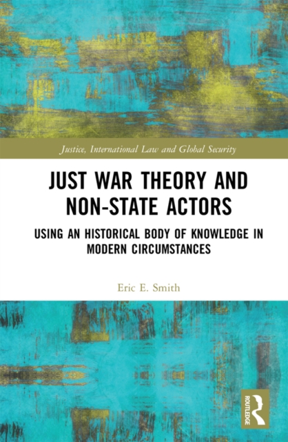 Just War Theory and Non-State Actors : Using an Historical Body of Knowledge in Modern Circumstances, PDF eBook