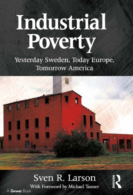 Industrial Poverty : Yesterday Sweden, Today Europe, Tomorrow America, PDF eBook