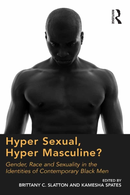 Hyper Sexual, Hyper Masculine? : Gender, Race and Sexuality in the Identities of Contemporary Black Men, EPUB eBook
