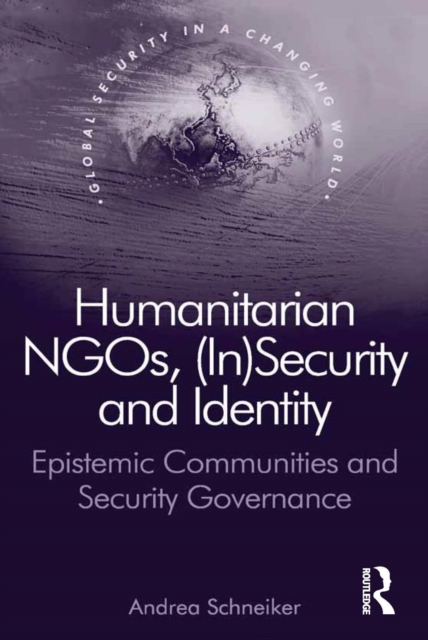 Humanitarian NGOs, (In)Security and Identity : Epistemic Communities and Security Governance, PDF eBook