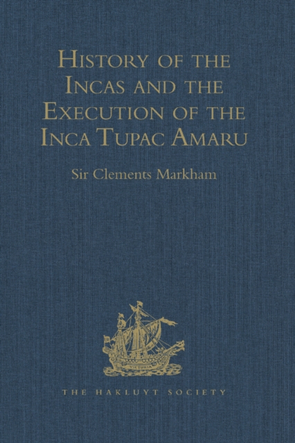 History of the Incas, by Pedro Sarmiento de Gamboa, and the Execution of the Inca Tupac Amaru, by Captain Baltasar de Ocampo : With a Supplement: A Narrative of the Vice-Regal Embassy to Vilcabamba, 1, EPUB eBook