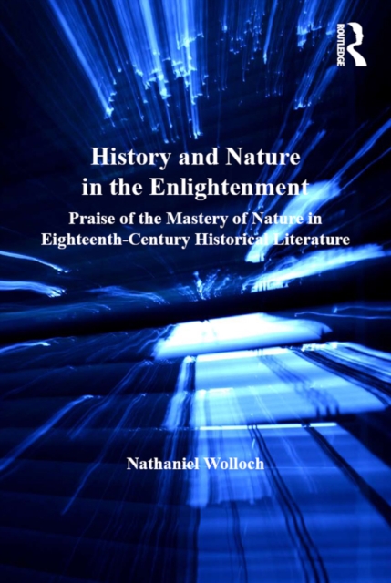 History and Nature in the Enlightenment : Praise of the Mastery of Nature in Eighteenth-Century Historical Literature, PDF eBook