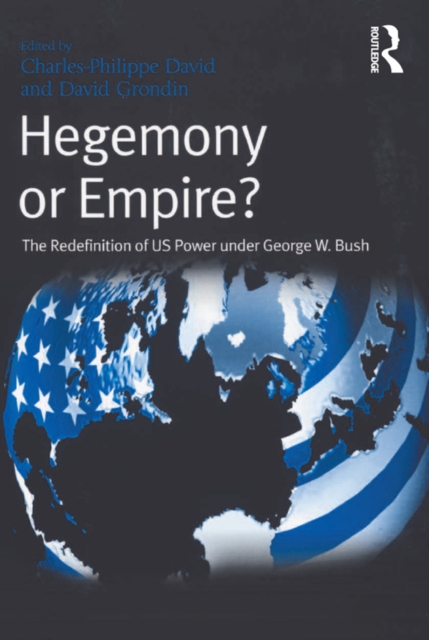 Hegemony or Empire? : The Redefinition of US Power under George W. Bush, PDF eBook