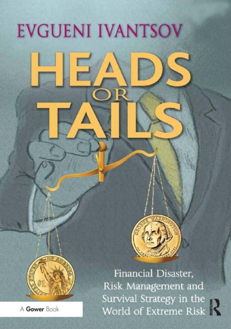 Heads or Tails : Financial Disaster, Risk Management and Survival Strategy in the World of Extreme Risk, EPUB eBook