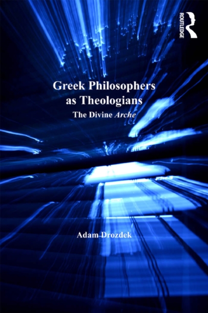 Greek Philosophers as Theologians : The Divine Arche, PDF eBook