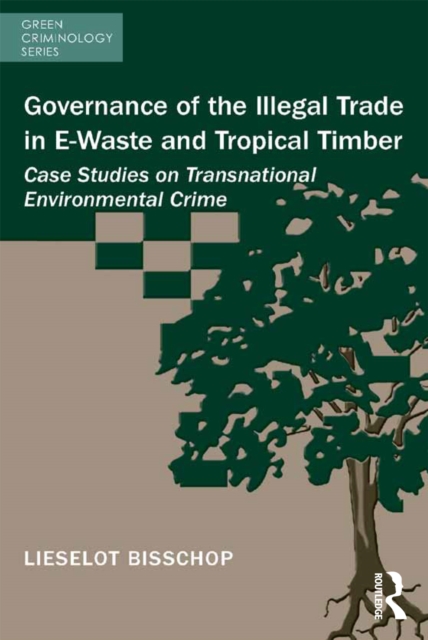 Governance of the Illegal Trade in E-Waste and Tropical Timber : Case Studies on Transnational Environmental Crime, EPUB eBook