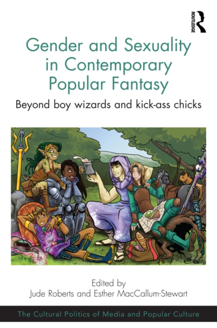 Gender and Sexuality in Contemporary Popular Fantasy : Beyond boy wizards and kick-ass chicks, PDF eBook