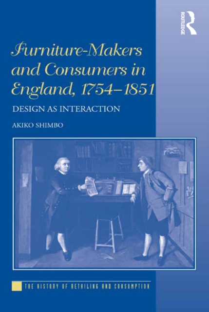 Furniture-Makers and Consumers in England, 1754-1851 : Design as Interaction, EPUB eBook