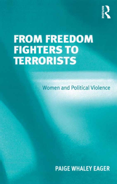 From Freedom Fighters to Terrorists : Women and Political Violence, EPUB eBook