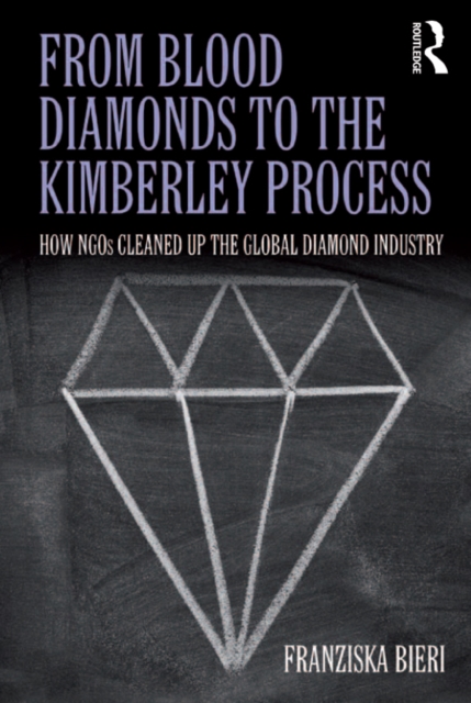 From Blood Diamonds to the Kimberley Process : How NGOs Cleaned Up the Global Diamond Industry, PDF eBook