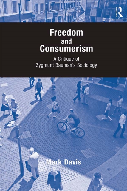 Freedom and Consumerism : A Critique of Zygmunt Bauman's Sociology, PDF eBook