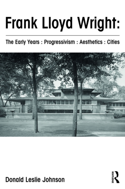 Frank Lloyd Wright : The Early Years : Progressivism : Aesthetics : Cities, PDF eBook