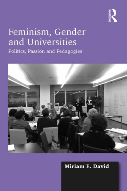 Feminism, Gender and Universities : Politics, Passion and Pedagogies, PDF eBook