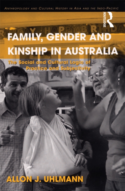 Family, Gender and Kinship in Australia : The Social and Cultural Logic of Practice and Subjectivity, EPUB eBook