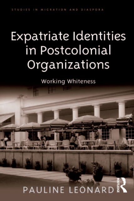 Expatriate Identities in Postcolonial Organizations : Working Whiteness, EPUB eBook