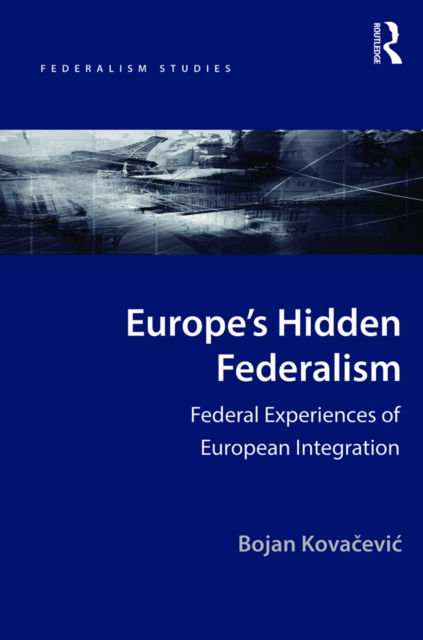 Europe's Hidden Federalism : Federal Experiences of European Integration, PDF eBook