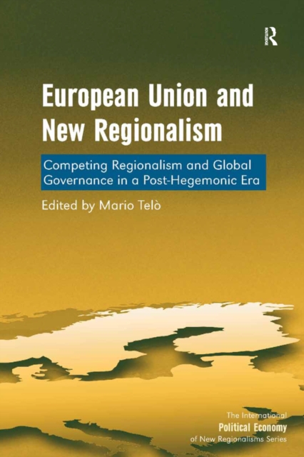 European Union and New Regionalism : Competing Regionalism and Global Governance in a Post-Hegemonic Era, EPUB eBook